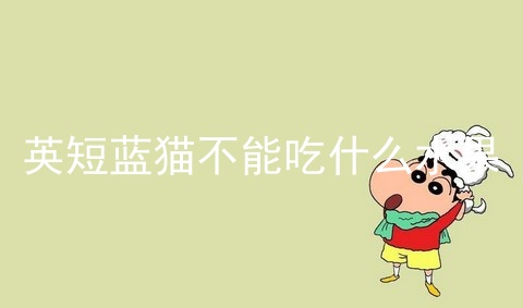 <a href=/cat/13.html target=_blank class=infotextkey>英短</a>蓝猫不能吃什么水果