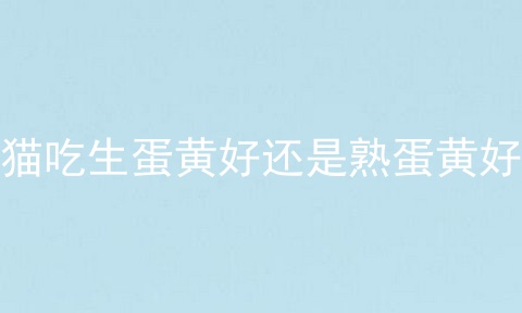 猫吃生蛋黄好还是熟蛋黄好