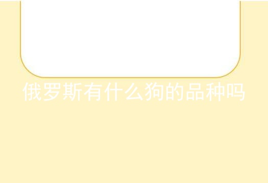 俄罗斯有什么狗的品种吗