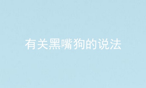有关黑嘴狗的说法