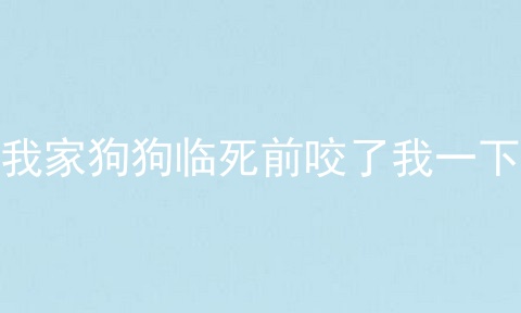 我家狗狗临死前咬了我一下