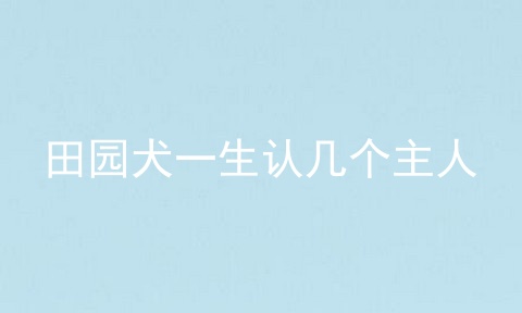 田园犬一生认几个主人