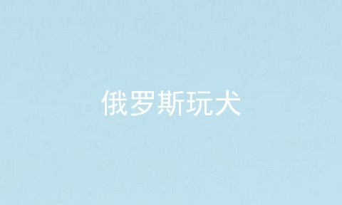 俄罗斯玩犬