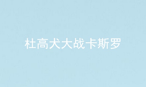 杜高犬大战卡斯罗