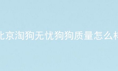 北京淘狗无忧狗狗质量怎么样