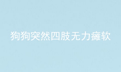 狗狗突然四肢无力瘫软