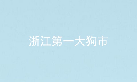 浙江第一大狗市