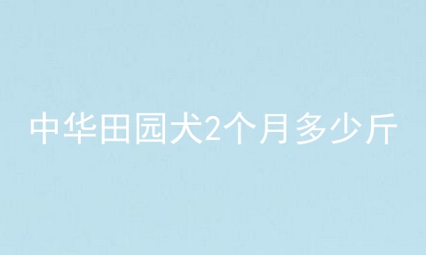 中华田园犬2个月多少斤