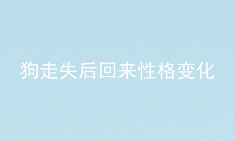 狗走失后回来性格变化