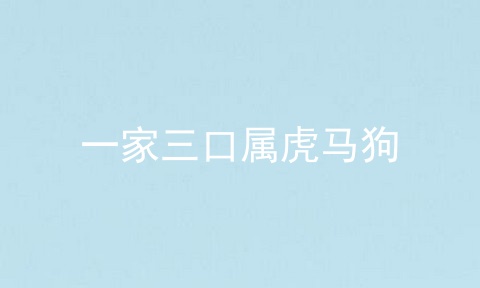 一家三口属虎马狗
