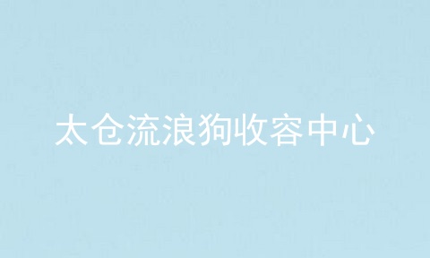 太仓流浪狗收容中心