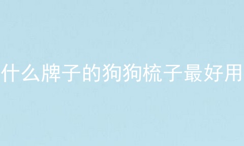 什么牌子的狗狗梳子最好用