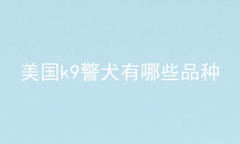 美国k9警犬有哪些品种