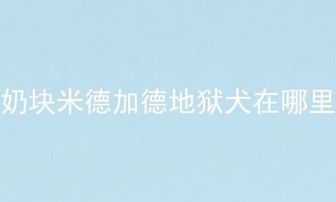 奶块米德加德地狱犬在哪里