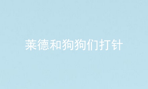 莱德和狗狗们打针