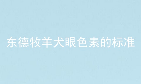 东德牧羊犬眼色素的标准