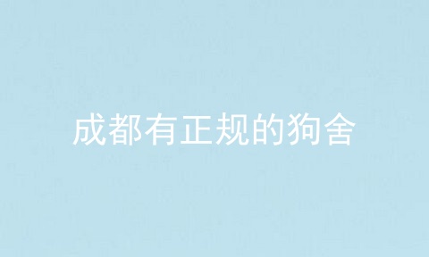 成都有正规的狗舍