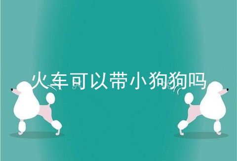 火车可以带小狗狗吗