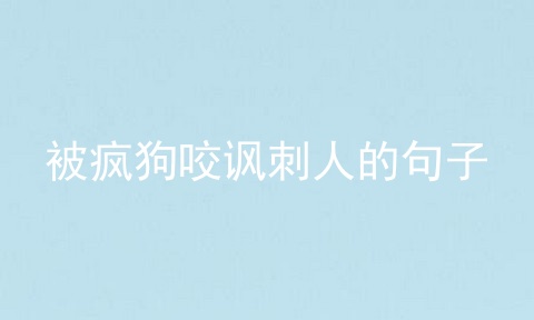 被疯狗咬讽刺人的句子