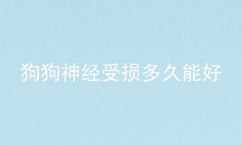狗狗神经受损多久能好