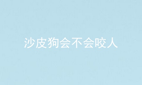 沙皮狗会不会咬人