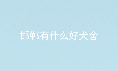 邯郸有什么好犬舍