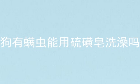 狗有螨虫能用硫磺皂洗澡吗