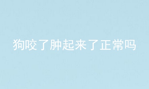 狗咬了肿起来了正常吗