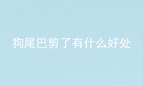 狗尾巴剪了有什么好处
