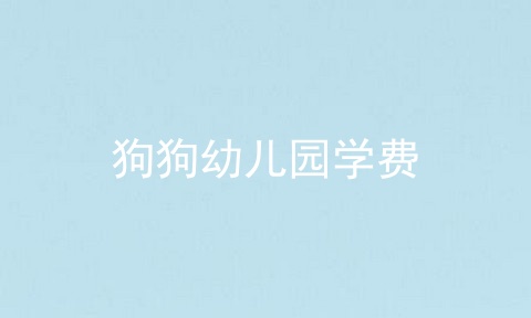 狗狗幼儿园学费