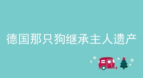 德国那只狗继承主人遗产