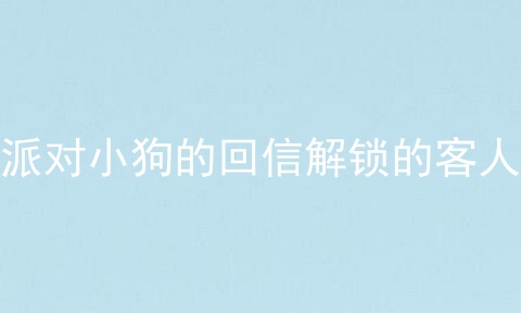 派对小狗的回信解锁的客人
