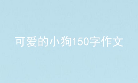 可爱的小狗150字作文