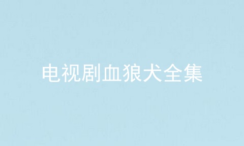 电视剧血狼犬全集