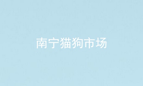 南宁猫狗市场