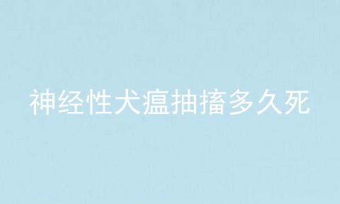 神经性犬瘟抽搐多久死