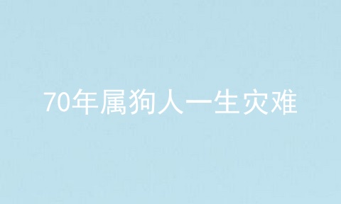 70年属狗人一生灾难