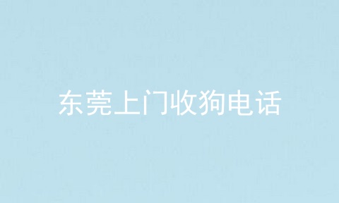 东莞上门收狗电话