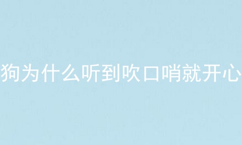 狗为什么听到吹口哨就开心
