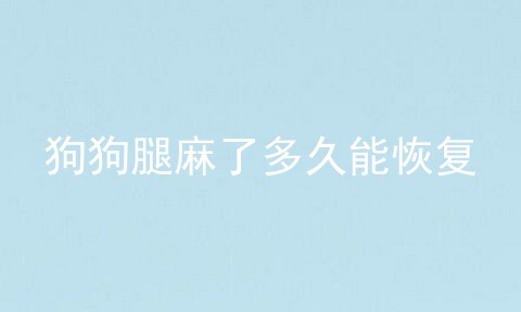 狗狗腿麻了多久能恢复