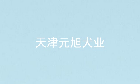 天津元旭犬业