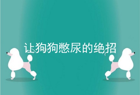 让狗狗憋尿的绝招
