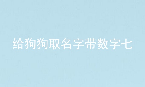 给狗狗取名字带数字七