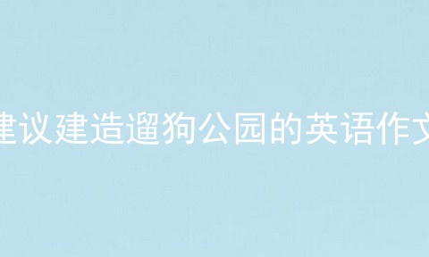 建议建造遛狗公园的英语作文