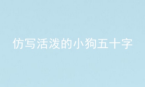 仿写活泼的小狗五十字